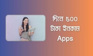 দিনে ৫০০ টাকা ইনকাম apps