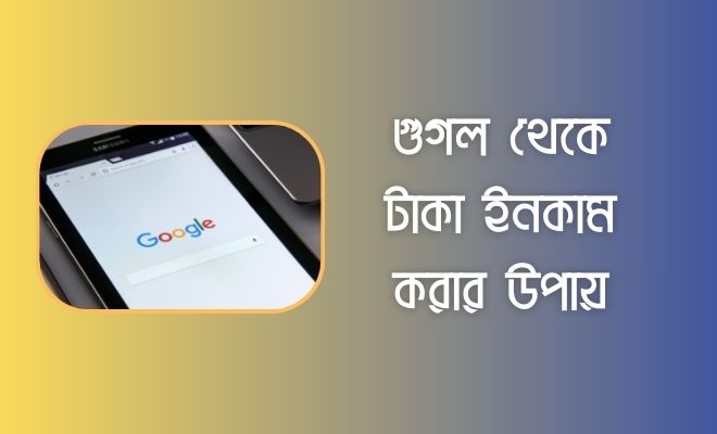 গুগল থেকে টাকা ইনকাম