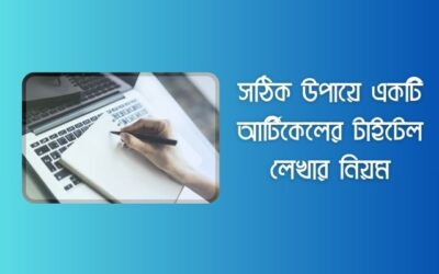 সঠিক উপায়ে একটি আর্টিকেলের টাইটেল লেখার নিয়ম