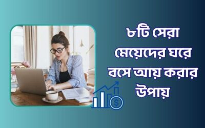 ৮টি সেরা মেয়েদের ঘরে বসে আয় করার উপায়