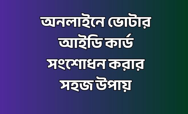 অনলাইনে ভোটার আইডি কার্ড সংশোধন
