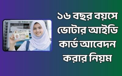 ১৬ বছর বয়সে ভোটার আইডি কার্ড আবেদন করার নিয়ম