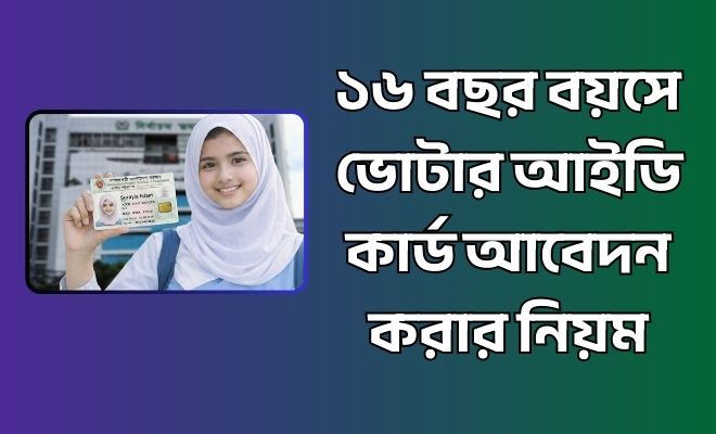 ১৬ বছর বয়সে ভোটার আইডি কার্ড আবেদন