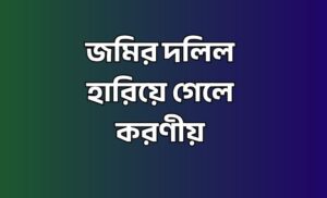 জমির দলিল হারিয়ে গেলে করণীয় কি