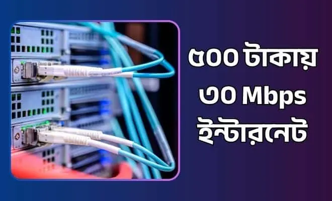 ৫০০ টাকায় ৩০ Mbps ইন্টারনেট
