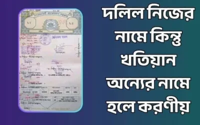 দলিল নিজের নামে কিন্তু খতিয়ান অন্যের নামে হলে করণীয় কি?