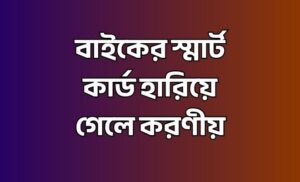 বাইকের স্মার্ট কার্ড হারিয়ে গেলে করণীয়