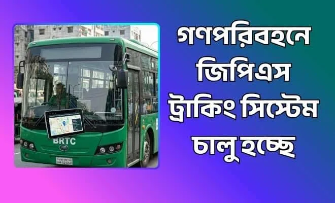 গণপরিবহনে জিপিএস ট্রাকিং সিস্টেম চালু হচ্ছে